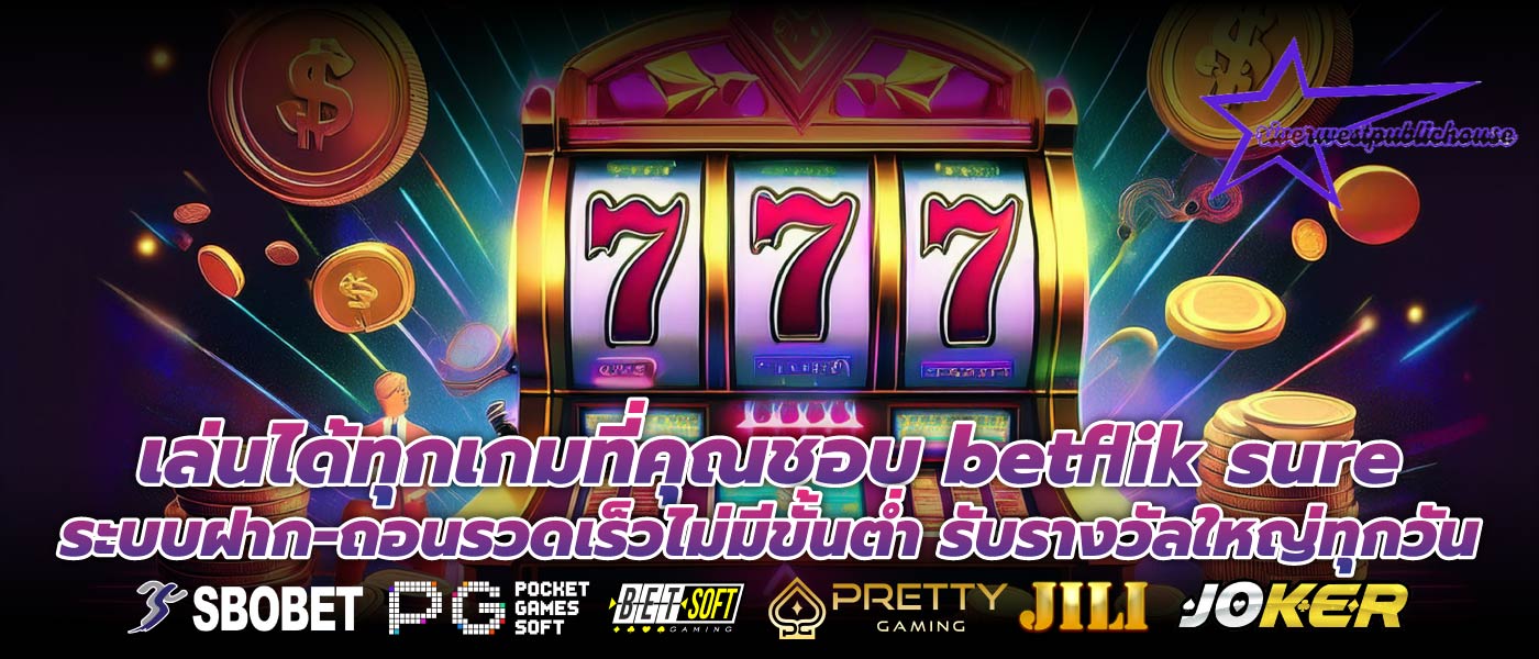 เล่นได้ทุกเกมที่คุณชอบ betflik sure ระบบฝาก-ถอนรวดเร็วไม่มีขั้นต่ำ รับรางวัลใหญ่ทุกวัน