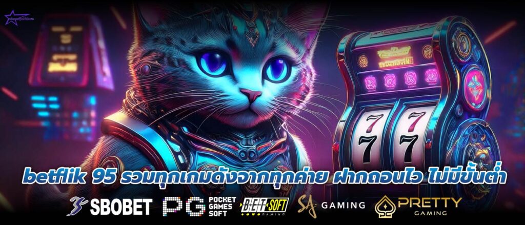 betflik 95 รวมทุกเกมดังจากทุกค่าย ฝากถอนไว ไม่มีขั้นต่ำ